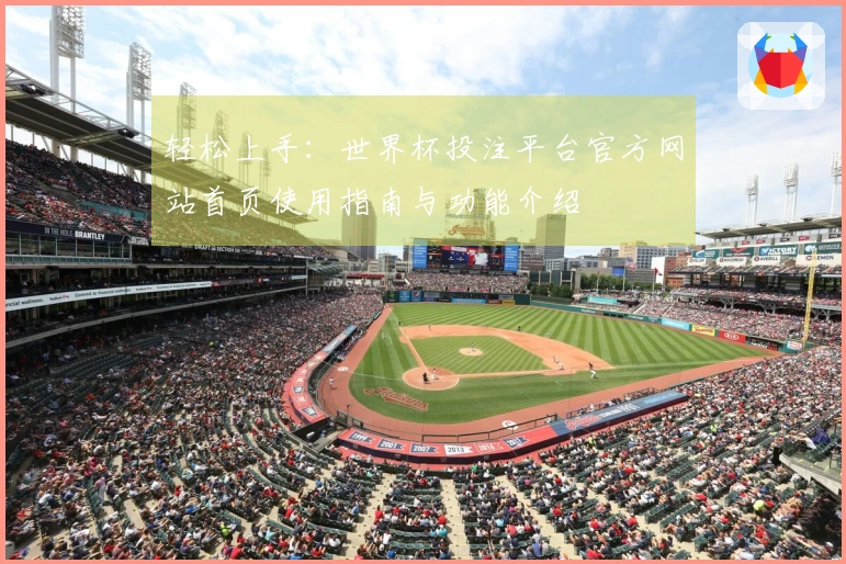 轻松上手：世界杯投注平台官方网站首页使用指南与功能介绍