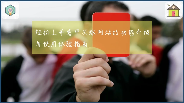 轻松上手意甲买球网站的功能介绍与使用体验指南