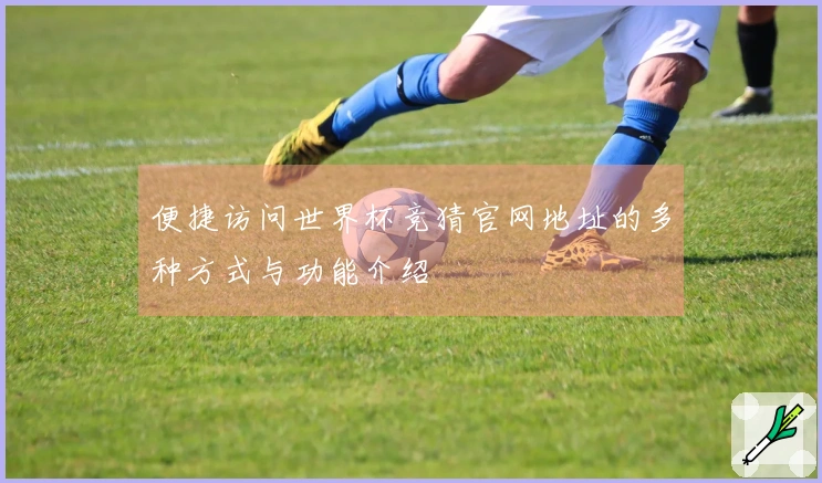 便捷访问世界杯竞猜官网地址的多种方式与功能介绍