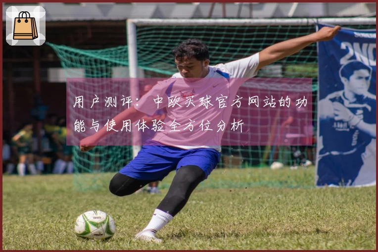 用户测评：中欧买球官方网站的功能与使用体验全方位分析